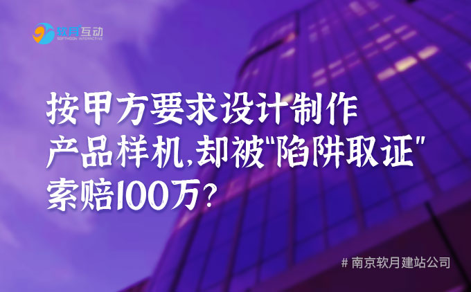 乙方按甲方要求設(shè)計(jì)產(chǎn)品后，卻被“陷阱取證”索賠100萬？